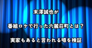 末澤誠也が番組ロケで行った六麓荘町とは？実家もあると言われる噂を検証